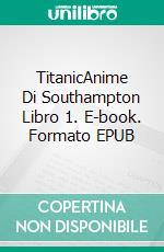 TitanicAnime Di Southampton Libro 1. E-book. Formato EPUB ebook