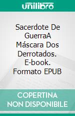 Sacerdote De GuerraA Máscara Dos Derrotados. E-book. Formato EPUB ebook