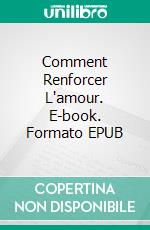 Comment Renforcer L'amour. E-book. Formato EPUB ebook