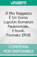 Il Mio Raggazzo È Un Uomo LupoUn Romanzo Paranormale. E-book. Formato EPUB ebook