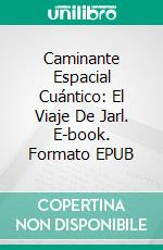 Caminante Espacial Cuántico: El Viaje De Jarl. E-book. Formato EPUB ebook