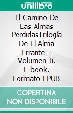 El Camino De Las Almas PerdidasTrilogía De El Alma Errante – Volumen Ii. E-book. Formato EPUB ebook