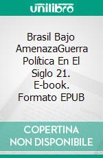 Brasil Bajo AmenazaGuerra Política En El Siglo 21. E-book. Formato EPUB ebook