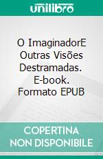O ImaginadorE Outras Visões Destramadas. E-book. Formato EPUB ebook