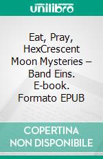 Eat, Pray, HexCrescent Moon Mysteries – Band Eins. E-book. Formato EPUB ebook