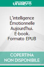L'intelligence Émotionnelle Aujourd'hui. E-book. Formato EPUB ebook