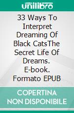 33 Ways To Interpret Dreaming Of Black CatsThe Secret Life Of Dreams. E-book. Formato EPUB ebook