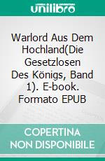 Warlord Aus Dem Hochland(Die Gesetzlosen Des Königs, Band 1). E-book. Formato EPUB ebook