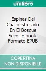 Espinas Del ChacoEstrellado En El Bosque Seco. E-book. Formato EPUB ebook