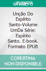 Unção Do Espírito Santo-Volume UmDa Série: Espírito Santo. E-book. Formato EPUB ebook