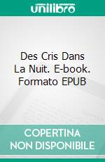 Des Cris Dans La Nuit. E-book. Formato EPUB ebook