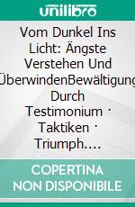 Vom Dunkel Ins Licht: Ängste Verstehen Und ÜberwindenBewältigung Durch Testimonium · Taktiken · Triumph. E-book. Formato EPUB ebook