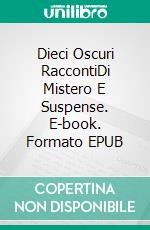 Dieci Oscuri RaccontiDi Mistero E Suspense. E-book. Formato EPUB ebook