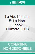 La Vie, L'amour Et La Mort. E-book. Formato EPUB ebook