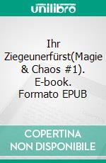 Ihr Ziegeunerfürst(Magie & Chaos #1). E-book. Formato EPUB ebook