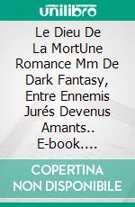 Le Dieu De La MortUne Romance Mm De Dark Fantasy, Entre Ennemis Jurés Devenus Amants.. E-book. Formato EPUB ebook