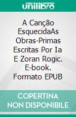 A Canção EsquecidaAs Obras-Primas Escritas Por Ia E Zoran Rogic. E-book. Formato EPUB ebook