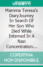 Mamma Teresa's DiaryJourney In Search Of Her Son Who Died While Interned In A Nazi Concentration Camp. E-book. Formato EPUB ebook