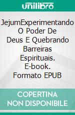 JejumExperimentando O Poder De Deus E Quebrando Barreiras Espirituais. E-book. Formato EPUB ebook