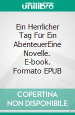 Ein Herrlicher Tag Für Ein AbenteuerEine Novelle. E-book. Formato EPUB ebook