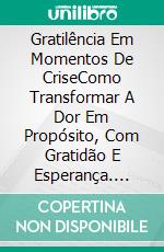 Gratilência Em Momentos De CriseComo Transformar A Dor Em Propósito, Com Gratidão E Esperança. E-book. Formato EPUB ebook