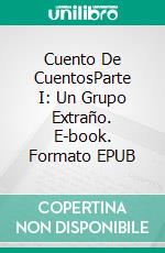 Cuento De CuentosParte I: Un Grupo Extraño. E-book. Formato EPUB ebook