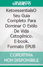 KetoessentialsO Seu Guia Completo Para Dominar O Estilo De Vida Cetogénico. E-book. Formato EPUB ebook