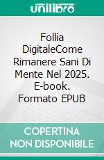 Follia DigitaleCome Rimanere Sani Di Mente Nel 2025. E-book. Formato EPUB ebook