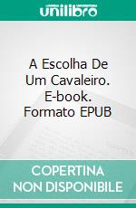 A Escolha De Um Cavaleiro. E-book. Formato EPUB ebook