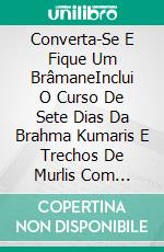 Converta-Se E Fique Um BrâmaneInclui O Curso De Sete Dias Da Brahma Kumaris E Trechos De Murlis Com Explicações. E-book. Formato EPUB ebook