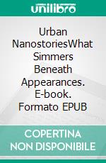 Urban NanostoriesWhat Simmers Beneath Appearances. E-book. Formato EPUB ebook