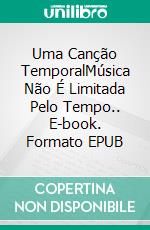 Uma Canção TemporalMúsica Não É Limitada Pelo Tempo.. E-book. Formato EPUB ebook