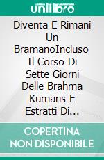 Diventa E Rimani Un BramanoIncluso Il Corso Di Sette Giorni Delle Brahma Kumaris E Estratti Di Murli Con Spiegazioni. E-book. Formato EPUB ebook