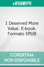 I Deserved More Value. E-book. Formato EPUB ebook