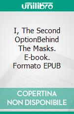 I, The Second OptionBehind The Masks. E-book. Formato EPUB ebook