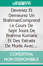 Devenez Et Demeurez Un BrahmanComprend Le Cours De Sept Jours De Brahma Kumaris Et Des Extraits De Murlis Avec Explications. E-book. Formato EPUB ebook