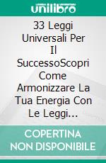 33 Leggi Universali Per Il SuccessoScopri Come Armonizzare La Tua Energia Con Le Leggi Universali.... E-book. Formato EPUB ebook