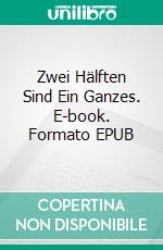 Zwei Hälften Sind Ein Ganzes. E-book. Formato EPUB ebook