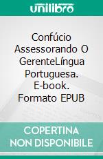 Confúcio Assessorando O GerenteLíngua Portuguesa. E-book. Formato EPUB ebook