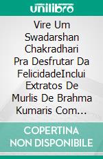 Vire Um Swadarshan Chakradhari Pra Desfrutar Da FelicidadeInclui Extratos De Murlis De Brahma Kumaris Com Explicações. E-book. Formato EPUB ebook