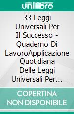 33 Leggi Universali Per Il Successo - Quaderno Di LavoroApplicazione Quotidiana Delle Leggi Universali Per Manifestare Una Vita Piena. E-book. Formato EPUB ebook