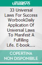33 Universal Laws For Success WorbookDaily Application Of Universal Laws To Manifest A Fulfilling Life. E-book. Formato EPUB ebook