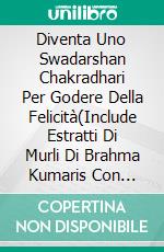 Diventa Uno Swadarshan Chakradhari Per Godere Della Felicità(Include Estratti Di Murli Di Brahma Kumaris Con Spiegazioni). E-book. Formato EPUB ebook