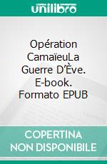 Opération CamaïeuLa Guerre D’Ève. E-book. Formato EPUB ebook