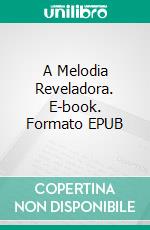 A Melodia Reveladora. E-book. Formato EPUB ebook