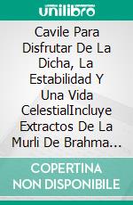 Cavile Para Disfrutar De La Dicha, La Estabilidad Y Una Vida CelestialIncluye Extractos De La Murli De Brahma Kumaris Con Explicaciones. E-book. Formato EPUB ebook