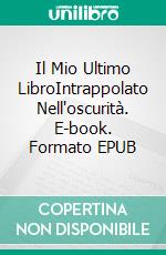Il Mio Ultimo LibroIntrappolato Nell'oscurità. E-book. Formato EPUB ebook