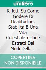 Rifletti Su Come Godere Di Beatitudine, Stabilità E Una Vita CelestialeInclude Estratti Dal Murli Della Brahma Kumaris Con Spiegazioni. E-book. Formato EPUB ebook