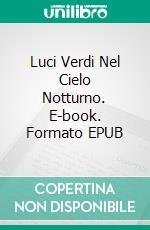 Luci Verdi Nel Cielo Notturno. E-book. Formato EPUB ebook
