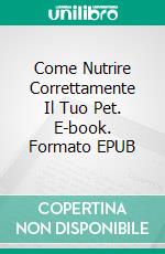 Come Nutrire Correttamente Il Tuo Pet. E-book. Formato EPUB ebook